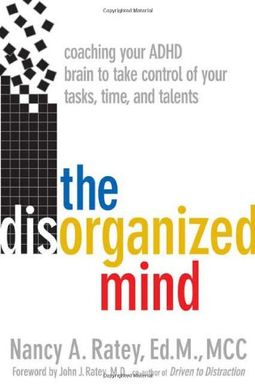 The Disorganized Mind: Coaching Your Adhd Brain To Take Control Of Your Time, Tasks, And Talents The Disorganized Mind: Coaching Your Adhd Brain To Take Control Of Your Time, Tasks, And Talents