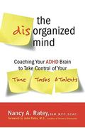 The Disorganized Mind: Coaching Your Adhd Brain To Take Control Of Your Time, Tasks, And Talents