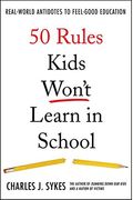 50 Rules Kids Won't Learn In School: Real-World Antidotes To Feel-Good Education