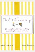 The Art Of Friendship: 70 Simple Rules For Making Meaningful Connections