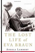 The Lost Life Of Eva Braun: A Biography