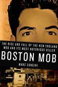 Boston Mob: The Rise and Fall of the New England Mob and Its Most Notorious Killer