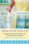 Talking With My Mouth Full: Crab Cakes, Bundt Cakes, And Other Kitchen Stories