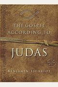 The Gospel According To Judas: By Benjamin Iscariot
