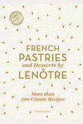 French Pastries and Desserts by Lenôtre: More Than 200 Classic Recipes
