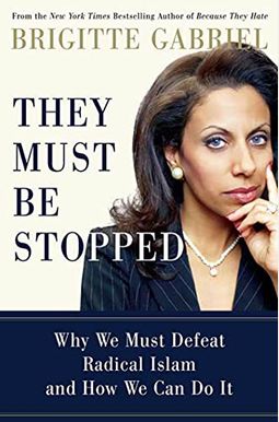 They Must Be Stopped: Why We Must Defeat Radical Islam and How We Can Do It They Must Be Stopped: Why We Must Defeat Radical Islam and How We Can Do It