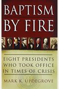Baptism by Fire: Eight Presidents Who Took Office in Times of Crisis