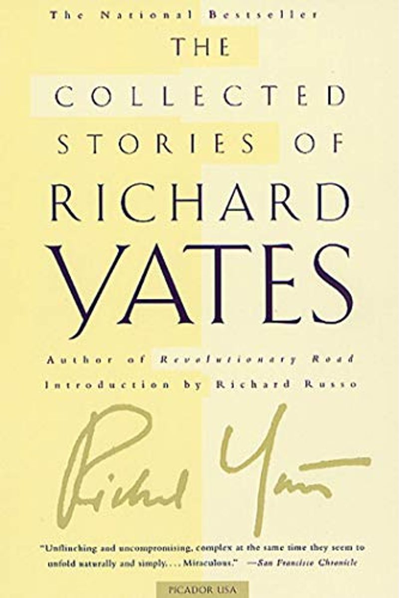 The Collected Stories Of Richard Yates: Short Fiction From The Author Of Revolutionary Road