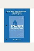 Outlining And Organizing Your Speech: A Speaker's Guidebook: Text And Reference