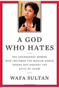 A God Who Hates: The Courageous Woman Who Inflamed The Muslim World Speaks Out Against The Evils Of Islam