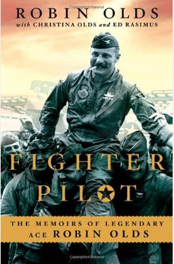 Fighter Pilot: The Memoirs Of Legendary Ace Robin Olds Fighter Pilot: The Memoirs Of Legendary Ace Robin Olds