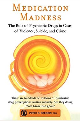 Medication Madness: The Role Of Psychiatric Drugs In Cases Of Violence, Suicide, And Crime