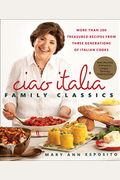 Ciao Italia Family Classics: More Than 200 Treasured Recipes from Three Generations of Italian Cooks