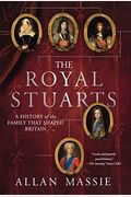 The Royal Stuarts: A History Of The Family That Shaped Britain