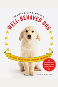 Imagine Life With A Well-Behaved Dog: A 3-Step Positive Dog-Training Program