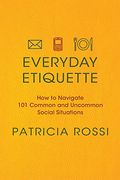 Everyday Etiquette: How To Navigate 101 Common And Uncommon Social Situations