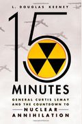 15 Minutes: General Curtis Lemay And The Countdown To Nuclear Annihilation
