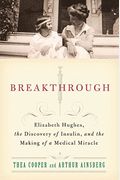 Breakthrough: Elizabeth Hughes, The Discovery Of Insulin, And The Making Of A Medical Miracle