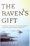 The Raven's Gift: A Scientist, A Shaman, And Their Remarkable Journey Through The Siberian Wilderness