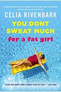 You Don't Sweat Much For A Fat Girl: Observations On Life From The Shallow End Of The Pool
