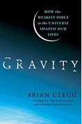 Gravity: How The Weakest Force In The Universe Shaped Our Lives