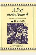 A Poet To His Beloved: The Early Love Poems Of William Butler Yeats