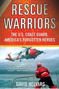 Rescue Warriors: The U.s. Coast Guard, America's Forgotten Heroes