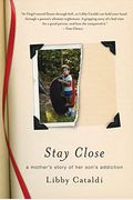 Stay Close: A Mother's Story Of Her Son's Addiction