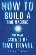 How To Build A Time Machine: The Real Science Of Time Travel