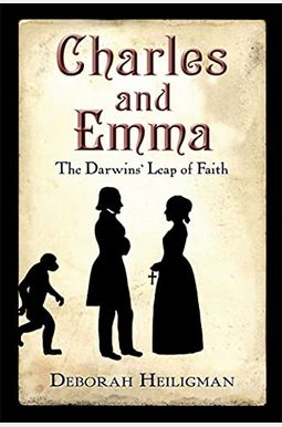Charles And Emma: The Darwins' Leap Of Faith Charles And Emma: The Darwins' Leap Of Faith