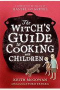 The Witch's Guide to Cooking with Children: A Modern-Day Retelling of Hansel and Gretel