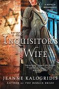 The Inquisitor's Wife: A Novel Of Renaissance Spain