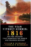 The Year Without Summer: 1816 And The Volcano That Darkened The World And Changed History