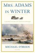 Mrs. Adams In Winter: A Journey In The Last Days Of Napoleon