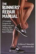 The Runners' Repair Manual: A Complete Program For Diagnosing And Treating Your Foot, Leg, And Back Problems
