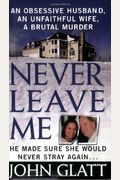 Never Leave Me: A True Story of Marriage, Deception, and Brutal Murder (St. Martin's True Crime Library)