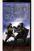 The Sword Of Attila: A Novel Of The Last Years Of Rome