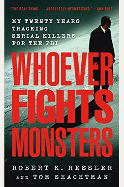 Whoever Fights Monsters: My Twenty Years Tracking Serial Killers for the FBI Whoever Fights Monsters: My Twenty Years Tracking Serial Killers for the FBI