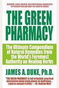 The Green Pharmacy: The Ultimate Compendium Of Natural Remedies From The World's Foremost Authority On Healing Herbs