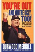 You're Out And You're Ugly, Too!: Confessions Of An Umpire With An Attitude
