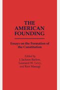 The American Founding: Essays On The Formation Of The Constitution