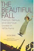 The Beautiful Fall: Fashion, Genius, And Glorious Excess In 1970s Paris
