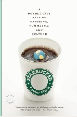 Starbucked: A Double Tall Tale Of Caffeine, Commerce, And Culture Starbucked: A Double Tall Tale Of Caffeine, Commerce, And Culture