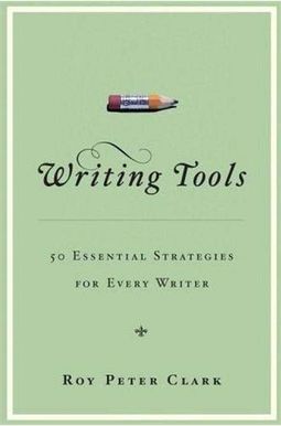 Writing Tools: 50 Essential Strategies for Every Writer Writing Tools: 50 Essential Strategies for Every Writer