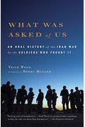What Was Asked Of Us: An Oral History Of The Iraq War By The Soldiers Who Fought It