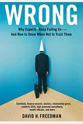 Wrong: Why Experts* Keep Failing Us--And How to Know When Not to Trust Them *scientists, Finance Wizards, Doctors, Relationsh