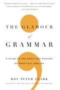 The Glamour Of Grammar: A Guide To The Magic And Mystery Of Practical English
