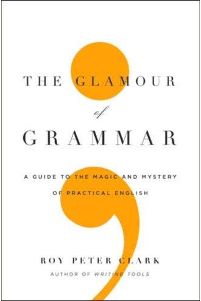 The Glamour Of Grammar: A Guide To The Magic And Mystery Of Practical English