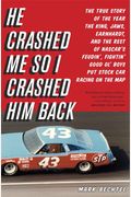 He Crashed Me So I Crashed Him Back: The True Story Of The Year The King, Jaws, Earnhardt, And The Rest Of Nascar's Feudin', Fightin' Good Ol' Boys Pu