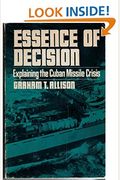 Essence Of Decision: Explaining The Cuban Missile Crisis